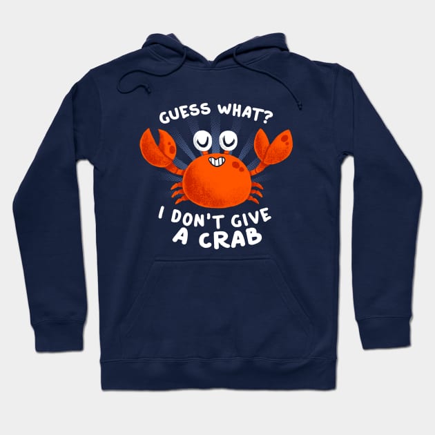 Guess What? Funny Quote - Don't Give a Crab - Cute Aquatic Animal Hoodie by BlancaVidal